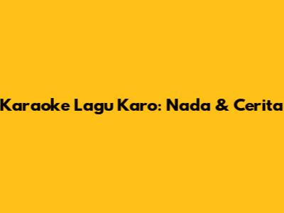 Karaoke Lagu Karo: Nada & Cerita