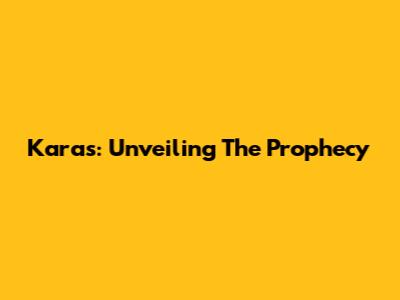 Karas: Unveiling The Prophecy