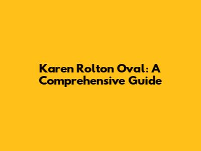 Karen Rolton Oval: A Comprehensive Guide