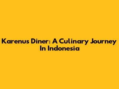 Karenu's Diner: A Culinary Journey In Indonesia