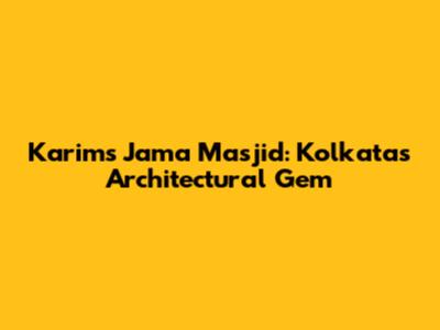 Karim's Jama Masjid: Kolkata's Architectural Gem