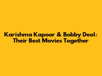 Karishma Kapoor & Bobby Deol: Their Best Movies Together