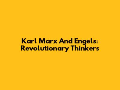 Karl Marx And Engels: Revolutionary Thinkers