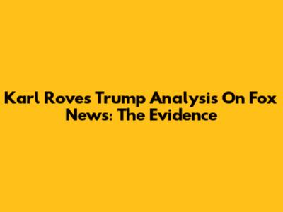 Karl Rove's Trump Analysis On Fox News: The Evidence