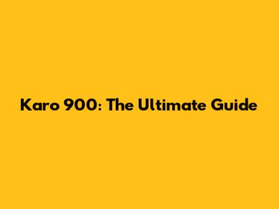 Karo 900: The Ultimate Guide