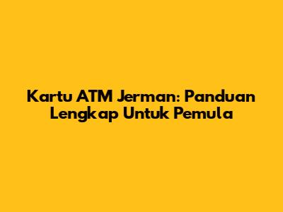 Kartu ATM Jerman: Panduan Lengkap Untuk Pemula