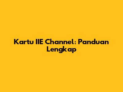 Kartu IIE Channel: Panduan Lengkap