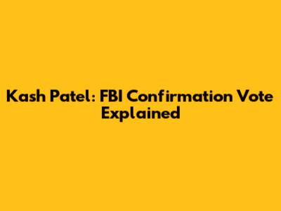 Kash Patel: FBI Confirmation Vote Explained
