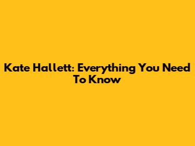 Kate Hallett: Everything You Need To Know