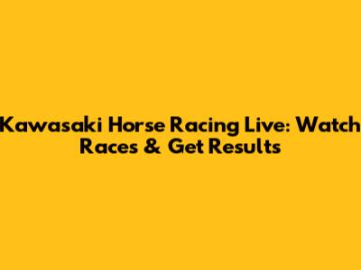 Kawasaki Horse Racing Live: Watch Races & Get Results