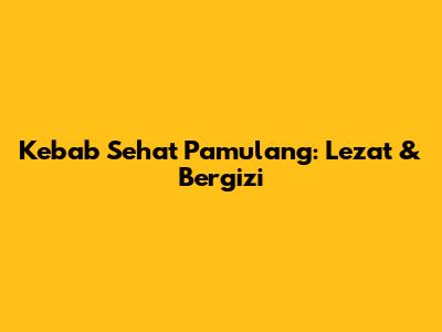 Kebab Sehat Pamulang: Lezat & Bergizi