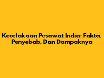 Kecelakaan Pesawat India: Fakta, Penyebab, Dan Dampaknya