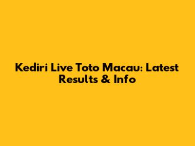 Kediri Live Toto Macau: Latest Results & Info