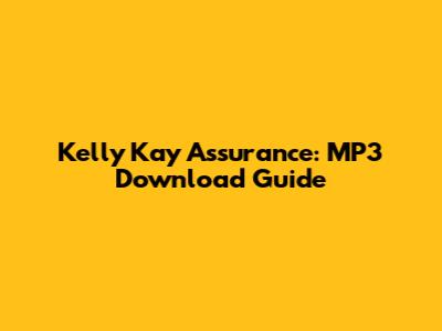 Kelly Kay Assurance: MP3 Download Guide