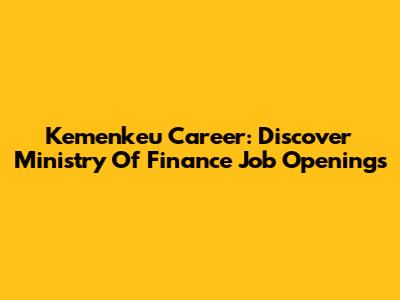 Kemenkeu Career: Discover Ministry Of Finance Job Openings