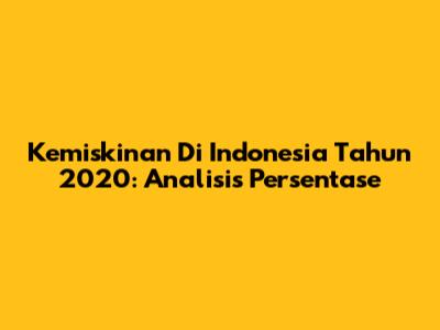 Kemiskinan Di Indonesia Tahun 2020: Analisis Persentase