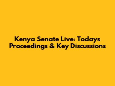 Kenya Senate Live: Today's Proceedings & Key Discussions