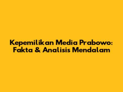 Kepemilikan Media Prabowo: Fakta & Analisis Mendalam