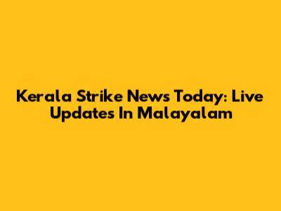 Kerala Strike News Today: Live Updates In Malayalam