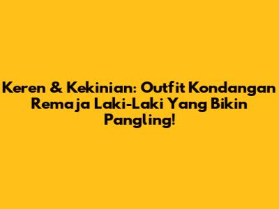 Keren & Kekinian: Outfit Kondangan Remaja Laki-Laki Yang Bikin Pangling!