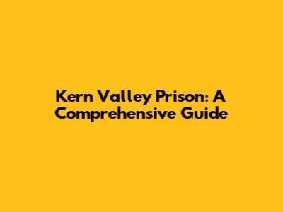 Kern Valley Prison: A Comprehensive Guide