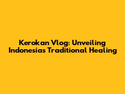Kerokan Vlog: Unveiling Indonesia's Traditional Healing