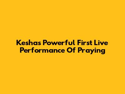 Kesha's Powerful First Live Performance Of 'Praying'
