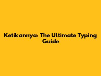 Ketikannya: The Ultimate Typing Guide