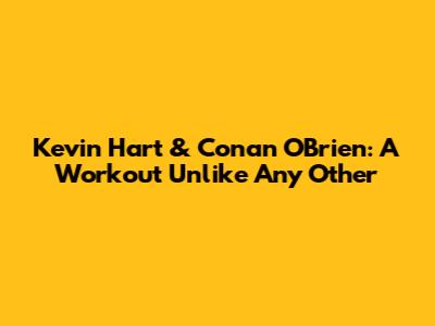 Kevin Hart & Conan O'Brien: A Workout Unlike Any Other