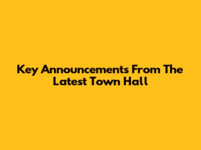Key Announcements From The Latest Town Hall