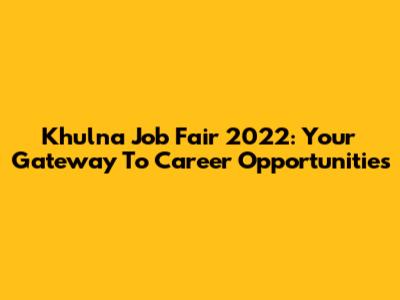 Khulna Job Fair 2022: Your Gateway To Career Opportunities