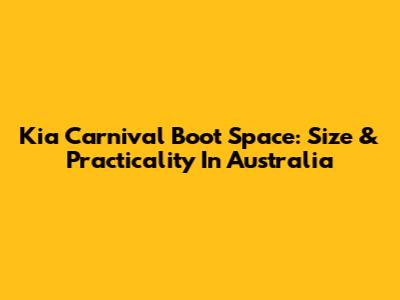 Kia Carnival Boot Space: Size & Practicality In Australia