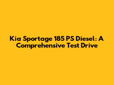 Kia Sportage 185 PS Diesel: A Comprehensive Test Drive