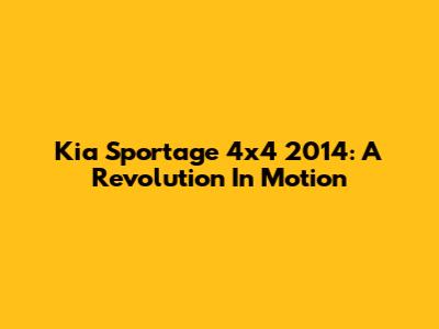 Kia Sportage 4x4 2014: A Revolution In Motion