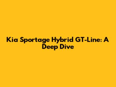 Kia Sportage Hybrid GT-Line: A Deep Dive