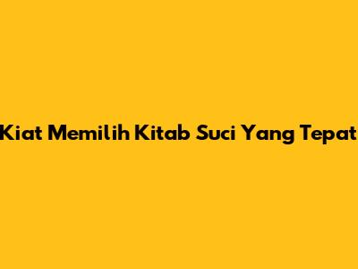 Kiat Memilih Kitab Suci Yang Tepat
