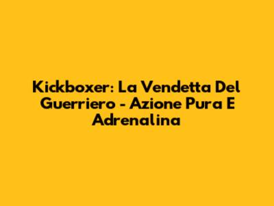 Kickboxer: La Vendetta Del Guerriero - Azione Pura E Adrenalina