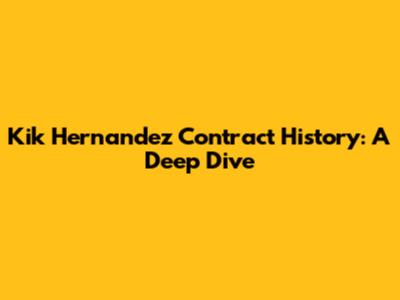 Kik Hernandez Contract History: A Deep Dive