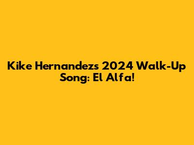 Kike Hernandez's 2024 Walk-Up Song: El Alfa!