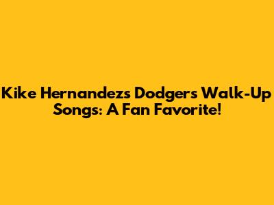 Kike Hernandez's Dodgers Walk-Up Songs: A Fan Favorite!