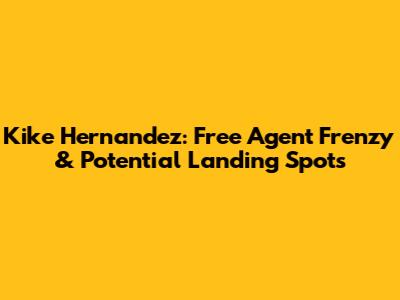 Kike Hernandez: Free Agent Frenzy & Potential Landing Spots