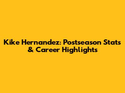 Kike Hernandez: Postseason Stats & Career Highlights