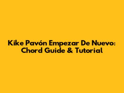 Kike Pavón Empezar De Nuevo: Chord Guide & Tutorial