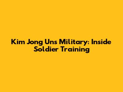 Kim Jong Un's Military: Inside Soldier Training