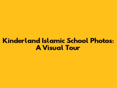 Kinderland Islamic School Photos: A Visual Tour