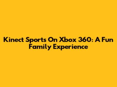 Kinect Sports On Xbox 360: A Fun Family Experience