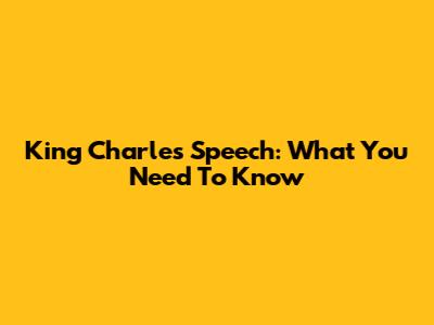 King Charles' Speech: What You Need To Know