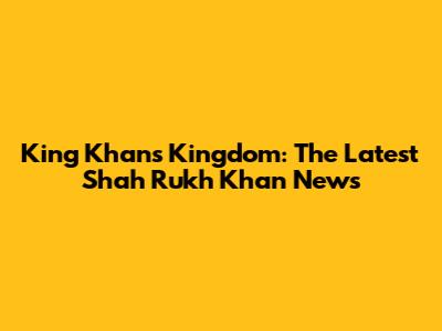King Khan's Kingdom: The Latest Shah Rukh Khan News
