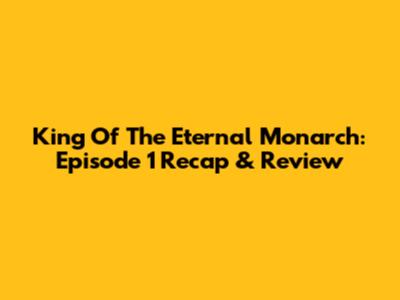 King Of The Eternal Monarch: Episode 1 Recap & Review