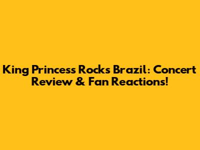 King Princess Rocks Brazil: Concert Review & Fan Reactions!